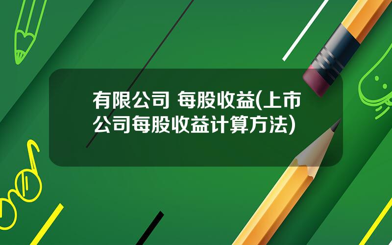 有限公司 每股收益(上市公司每股收益计算方法)